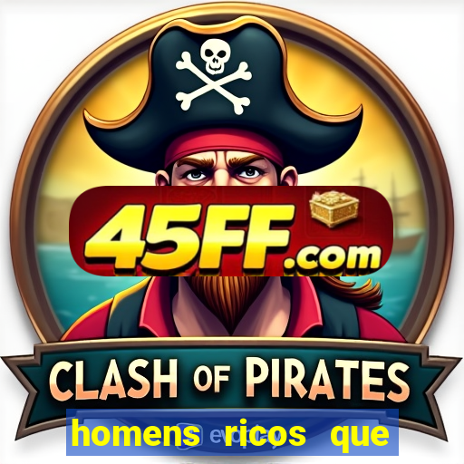 homens ricos que querem bancar